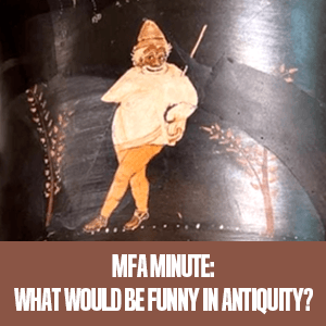 MFA MINUTE: What Would Be Funny In Antiquity? Side of Wine Krater Shown in Image